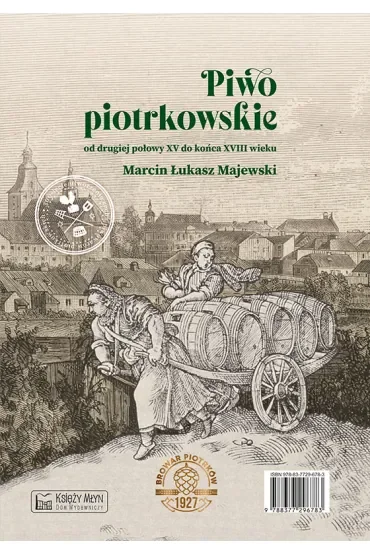 Piwo piotrkowskie od drugiej połowy XV do końca XVIII wieku. Beer brewed in Piotrków from the second half of the 15th to the end of the 18th century