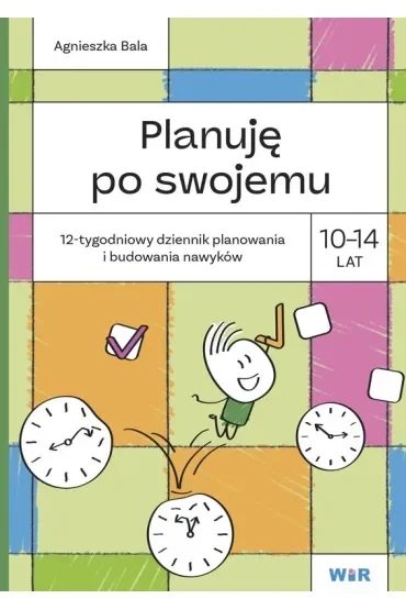 Planuję po swojemu 10-14 lat. 12-tygodniowy dziennik planowania i budowania nawyków