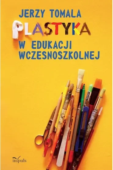 Plastyka w edukacji wczesnoszkolnej Poradnik dla nauczycieli