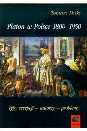 Platon w Polsce 1800-1950 Typy recepcji, autorzy, problemy