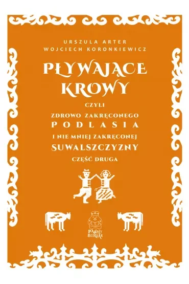 Pływające krowy, czyli zdrowo zakręconego Podlasia i nie mniej zakręconej Suwalszczyzny część druga