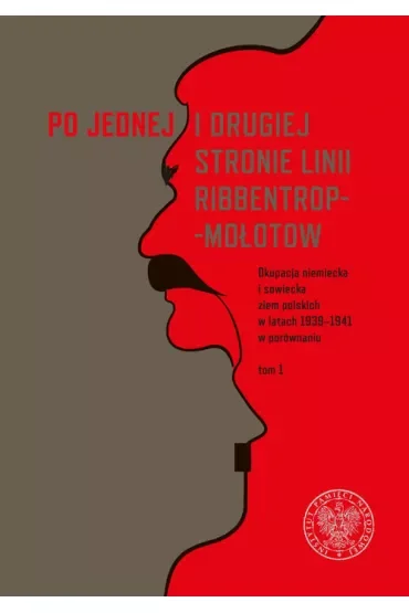 Po jednej i drugiej stronie linii Ribbentrop-Mołotow. Okupacja niemiecka i sowiecka ziem polskich w latach 1939-1941 w porównaniu. Tom 1