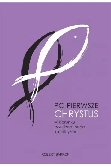 Po pierwsze Chrystus. W kierunku postliberalnego katolicyzmu