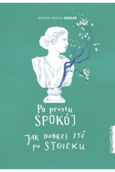 Po prostu spokój. Jak dobrze żyć po stoicku