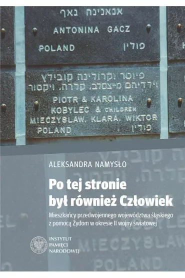 Po tej stronie był również Człowiek. Mieszkańcy przedwojennego województwa śląskiego z pomocą Żydom w okresie II wojny światowej