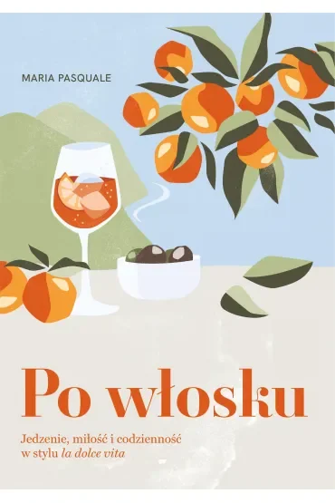 Po włosku. Jedzenie, miłość i codzienność w stylu la dolce vita