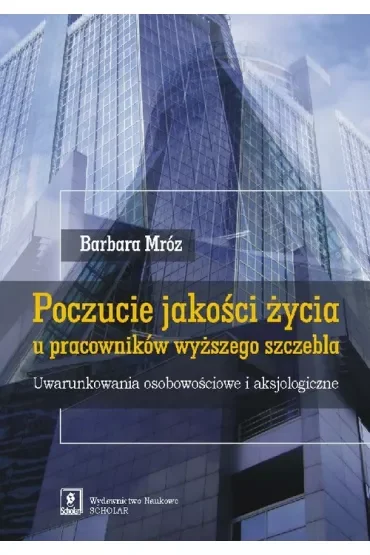 Poczucie jakości życia u pracowników wyższego szczebla. Uwarunkowania osobowościowe i aksjologiczne