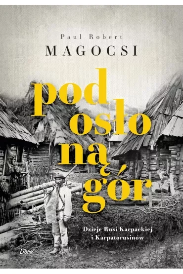 Pod osłoną gór. Dzieje Rusi Karpackiej i Karpatorusinów