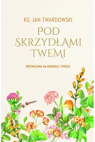 Pod skrzydłami Twemi. Rozważania na niedziele i święta