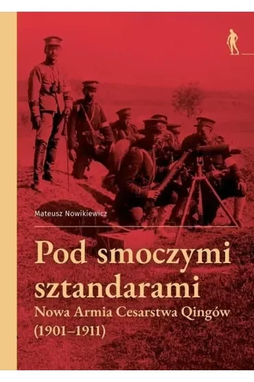Pod smoczymi sztandarami. Nowa Armia Cesarstwa Qingów (1901–1911)