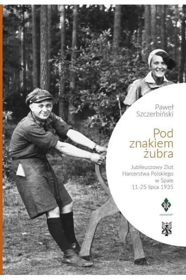 Pod znakiem żubra. Jubileuszowy Zlot Harcerstwa Polskiego w Spale 11-25 lipca 1935