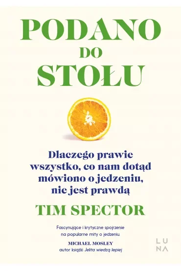 Podano do stołu. Dlaczego prawie wszystko, co nam dotąd mówiono o jedzeniu, nie jest prawdą