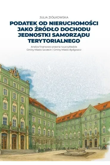 Podatek od nieruchomości jako źródło dochodu jednostki samorządu terytorialnego. Analiza finansowo-prawna na przykładzie Gminy Miasto Szczecin i Gminy Miasto Bydgoszcz