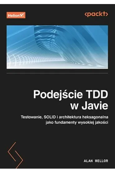 Podejście TDD w Javie. Testowanie, SOLID i architektura heksagonalna jako fundamenty wysokiej jakośc