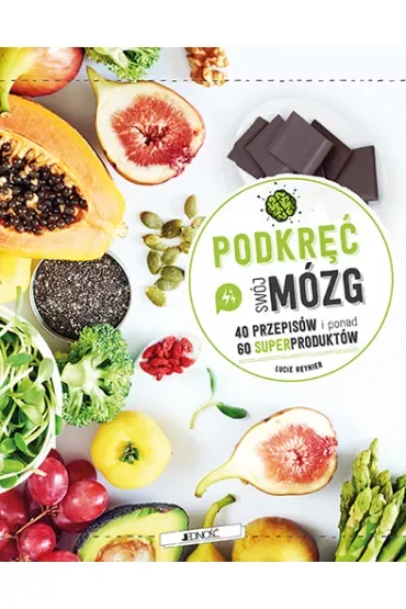 Podkręć swój mózg! 40 przepisów i ponad 60 superproduktów