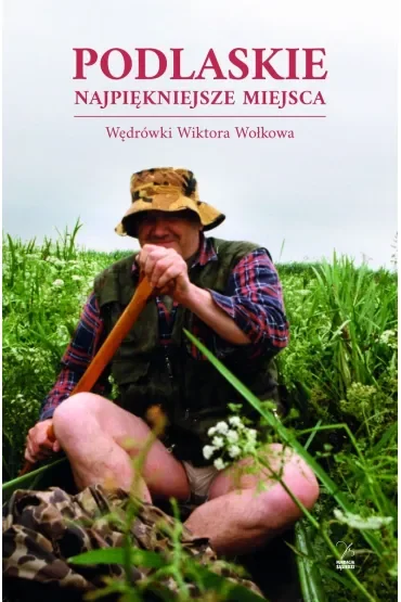 Podlaskie Najpiękniejsze miejsca. Wędrówki Wiktora Wołkowa