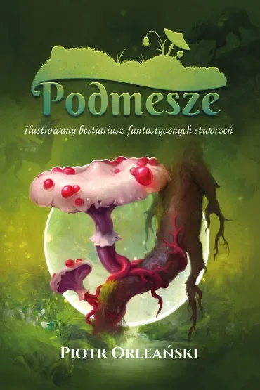 Podmesze: Ilustrowany bestiariusz fantastycznych stworzeń