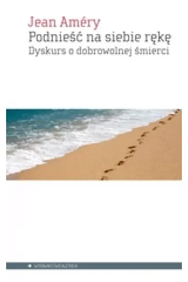 Podnieść na siebie rękę. Dyskurs o dobrowolnej śmierci