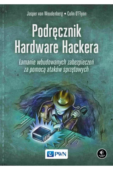 Podręcznik Hardware Hackera. Łamanie wbudowanych zabezpieczeń za pomocą ataków sprzętowych