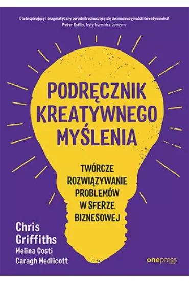 Podręcznik kreatywnego myślenia. Twórcze rozwiązywanie problemów w sferze biznesowej