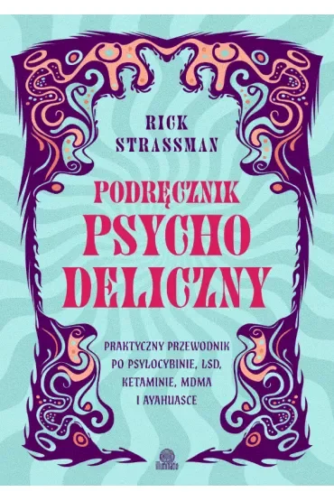 Podręcznik psychodeliczny. Praktyczny przewodnik po psylocybinie, LSD, ketaminie, MDMA i ayahuasce