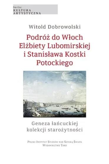 Podróż do Włoch Elżbiety Lubomirskiej i Stanisława Kostki Potockiego. Geneza łańcuckiej kolekcji starożytności