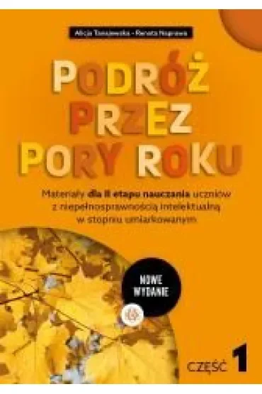 Podróż przez pory roku część 1 nowe wydanie Materiały dla II etapu nauczania uczniów z niepełnosprawnością intelektualną w stopniu umiarkowanym