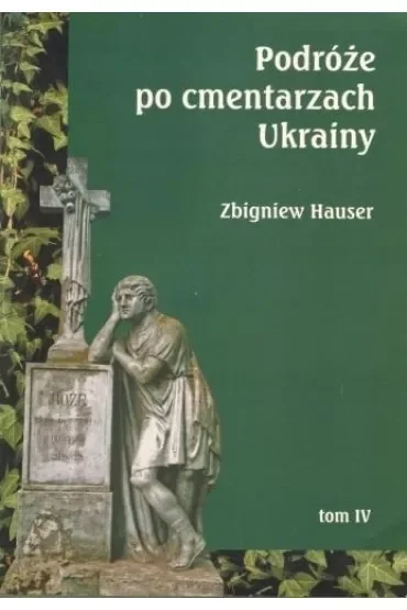 Podróże po cmentarzach Ukrainy. Tom 4