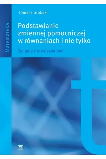 Podstawianie zmiennej pomocniczej w równaniach i nie tylko. Zadania z rozwiązaniami