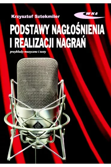 Podstawy nagłośnienia i realizacji nagrań. Podręcznik dla akustyków