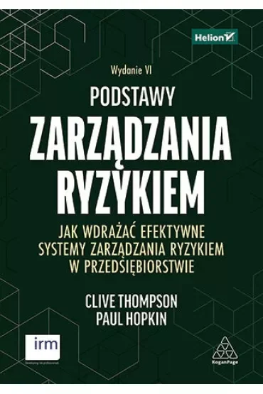 Podstawy zarządzania ryzykiem. Jak wdrażać efektywne systemy zarządzania ryzykiem w przedsiębiorstwie. Wydanie VI