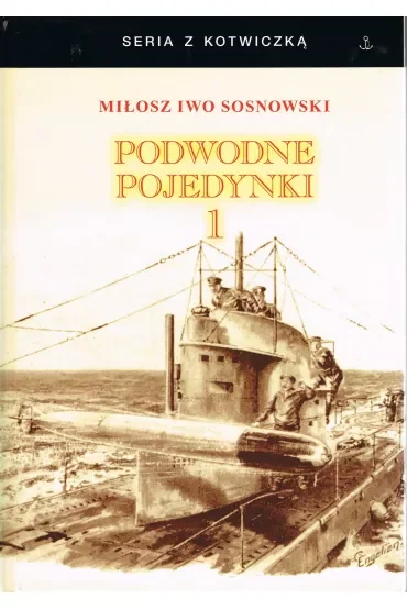 Podwodne pojedynki. Spotkania okrętów podwodnych podczas I wojny światowej. Tom 1