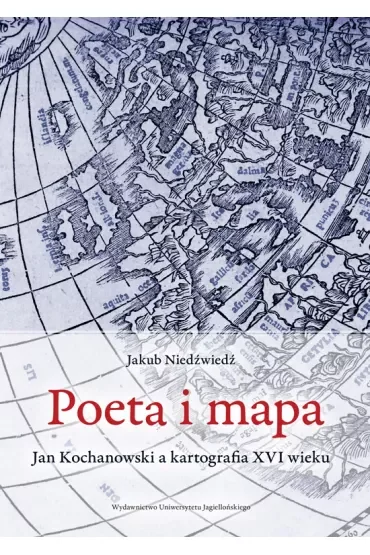 Poeta i mapa. Jan Kochanowski a kartografia XVI wieku