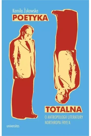 Poetyka totalna. O antropologii literatury Northropa Frye`a