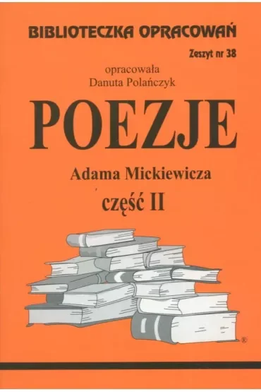 Poezje Adama Mickiewicza. Część II. Biblioteczka opracowań. Zeszyt nr 38