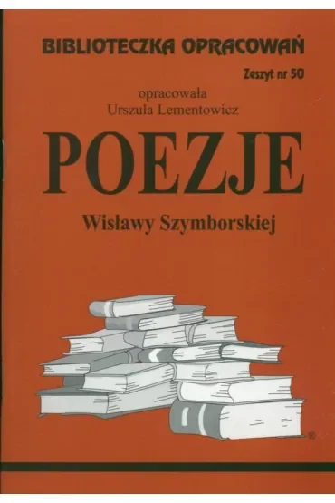 Poezje Wisławy Szymborskiej. Biblioteczka opracowań. Zeszyt nr 50