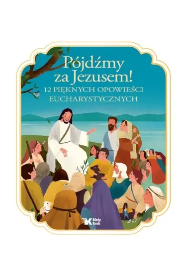 Pójdźmy za Jezusem! 12 pięknych opowieści eucharystycznych
