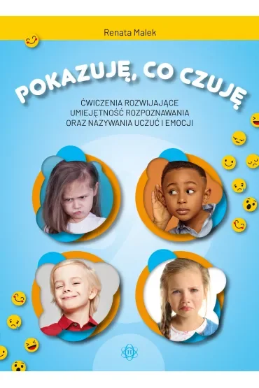 Pokazuję, co czuję. Ćwiczenia rozwijające umiejętność rozpoznawania oraz nazywania uczuć i emocji