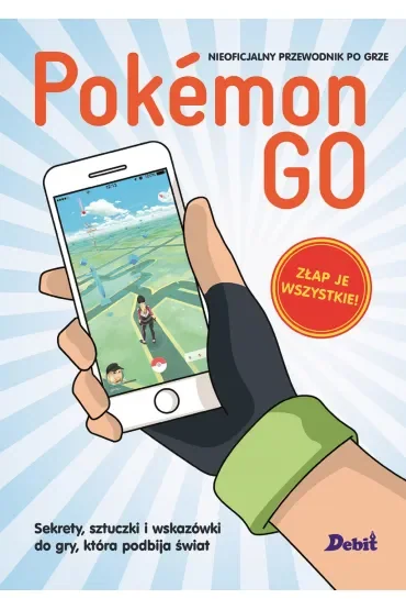 Pokemon GO. Sekrety, sztuczki i wskazówki do gry, która podbija świat