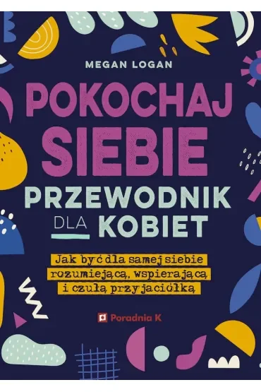 Pokochaj siebie. Przewodnik dla kobiet