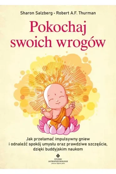 Pokochaj swoich wrogów. Jak przełamać impulsywny gniew i odnaleźć spokój umysłu oraz prawdziwe szczęście, dzięki buddyjskim naukom