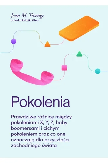 Pokolenia. Prawdziwe różnice między pokoleniami X, Y, Z, baby boomersami i cichym pokoleniem oraz co one oznaczają dla przyszłości zachodniego świata