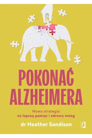 Pokonać alzheimera. Nowa strategia na lepszą pamięć i zdrowy mózg