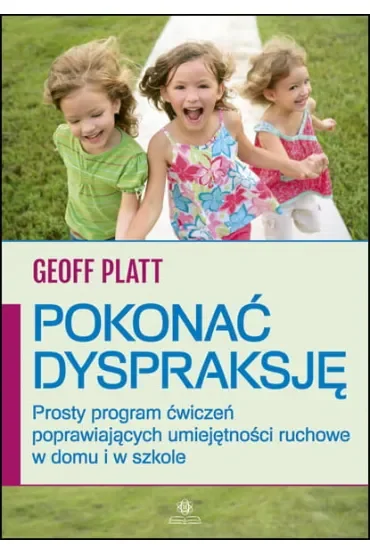 Pokonać dyspraksję Prosty program ćwiczeń poprawiających umiejętności ruchowe w domu i w szkole