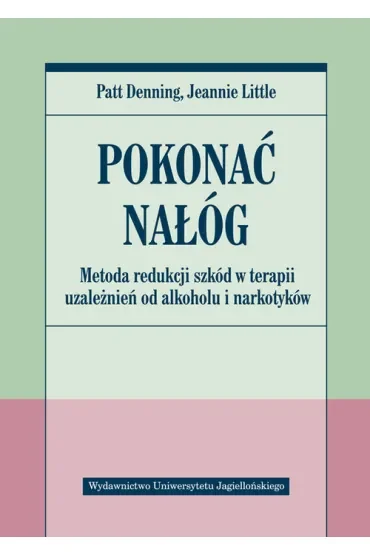 Pokonać nałóg. Metoda redukcji szkód w terapii uzależnień od alkoholu i narkotyków