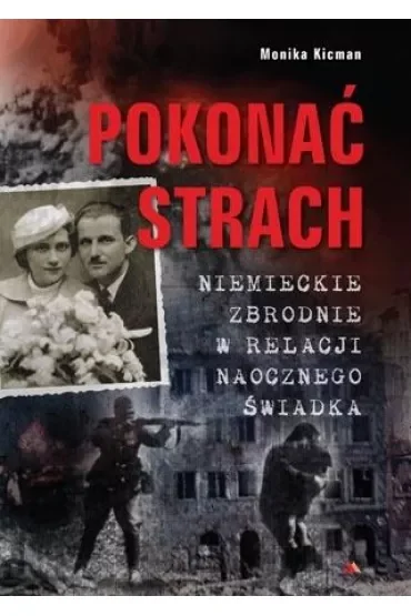 Pokonać strach. Niemieckie zbrodnie w relacji naocznego świadka