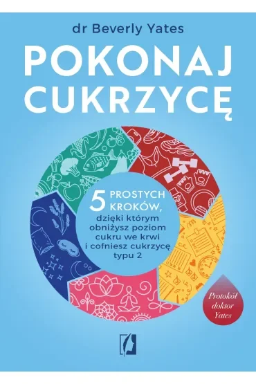 Pokonaj cukrzycę. 5 prostych kroków, dzięki którym obniżysz poziom cukru we krwi i cofniesz cukrzycę typu 2