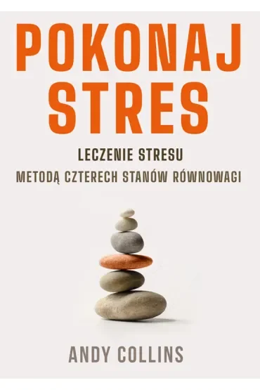 Pokonaj stres. Leczenie stresu metodą czterech stanów równowagi