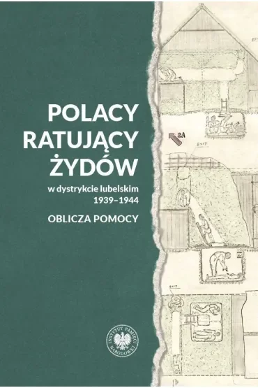 Polacy ratujący Żydów w dystrykcie lubelskim 1939-1944. Oblicza pomocy