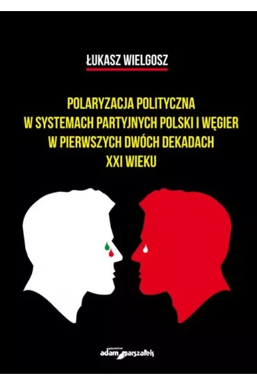Polaryzacja polityczna w systemach partyjnych Polski i Węgier w pierwszych dwóch dekadach XXI wieku